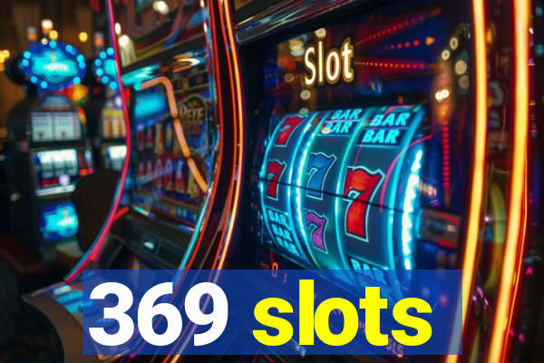 369 slots